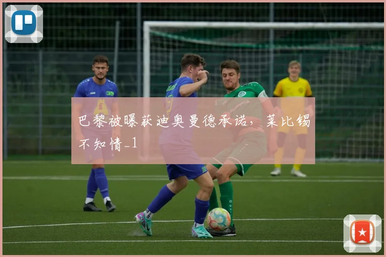 巴黎被曝获迪奥曼德承诺，莱比锡不知情_1